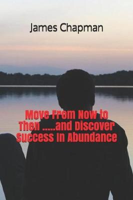 Book cover for Move from Now to Then .....and Discover Success in Abundance