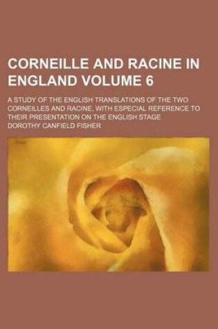 Cover of Corneille and Racine in England; A Study of the English Translations of the Two Corneilles and Racine, with Especial Reference to Their Presentation on the English Stage Volume 6