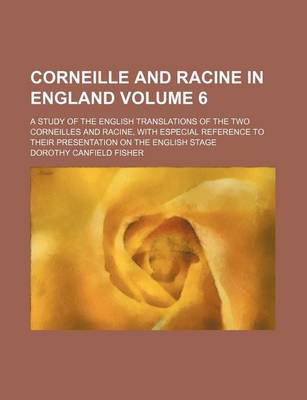 Book cover for Corneille and Racine in England; A Study of the English Translations of the Two Corneilles and Racine, with Especial Reference to Their Presentation on the English Stage Volume 6