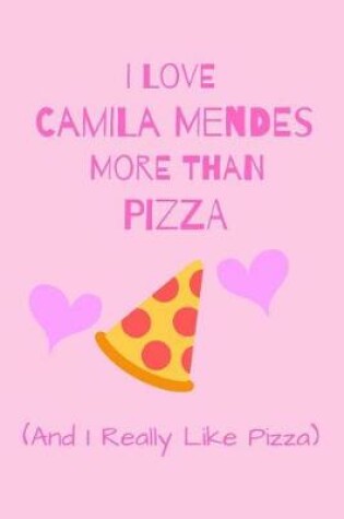 Cover of I Love Camila Mendes More THan Pizza ( And I REally Like Pizza)