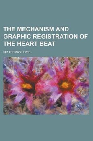 Cover of The Mechanism and Graphic Registration of the Heart Beat