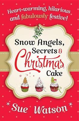 Snow Angels, Secrets and Christmas Cake by Sue Watson