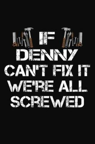 Cover of If Denny Can't Fix It We're All Screwed