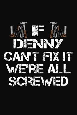 Book cover for If Denny Can't Fix It We're All Screwed