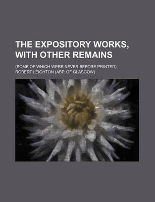 Book cover for The Expository Works, with Other Remains; (Some of Which Were Never Before Printed)