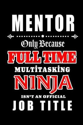 Book cover for Mentor-Only Because Full Time Multitasking Ninja Isn't An Official Job Title