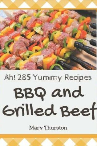 Cover of Ah! 285 Yummy BBQ and Grilled Beef Recipes