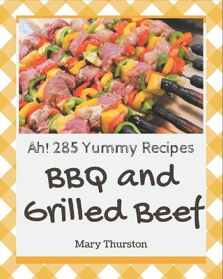 Book cover for Ah! 285 Yummy BBQ and Grilled Beef Recipes