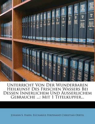 Book cover for Unterricht Von Der Wunderbaren Heilkunst Des Frischen Wassers Bei Dessen Innerlichem Und AEusserlichem Gebrauche ...