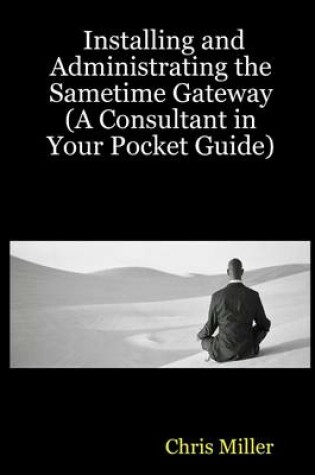 Cover of Installing and Administrating the Sametime Gateway : (A Consultant In Your Pocket Guide)
