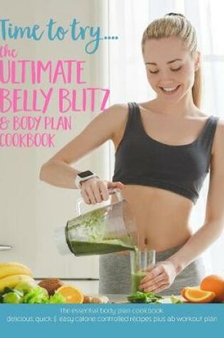 Cover of Time to try... The Ultimate Belly Blitz & Body Plan Cookbook