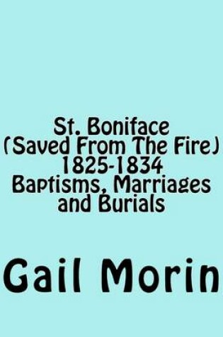 Cover of St. Boniface (Saved From The Fire) 1825-1834 Baptisms, Marriages and Burials