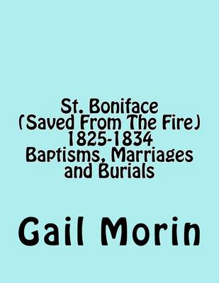 Book cover for St. Boniface (Saved From The Fire) 1825-1834 Baptisms, Marriages and Burials