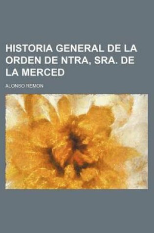 Cover of Historia General de La Orden de Ntra, Sra. de La Merced