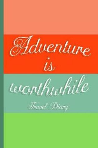 Cover of Adventure Is Worthwhile, Travel Diary