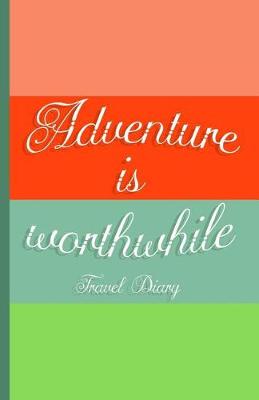 Book cover for Adventure Is Worthwhile, Travel Diary