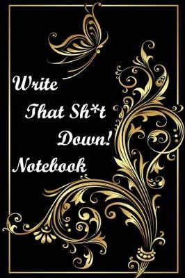 Book cover for Write That Sh*t Down! Notebook