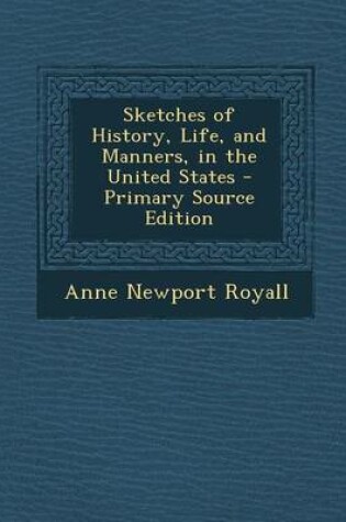 Cover of Sketches of History, Life, and Manners, in the United States - Primary Source Edition