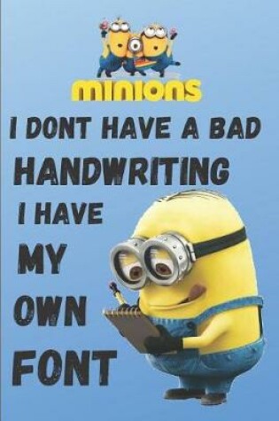 Cover of Minion I DONT HAVE A BAD HANDWRITING, I HAVE MY OWN FONT