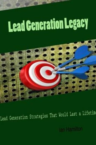Cover of Lead Generation Legacy - Lead Generation Strategies That Would Last a Lifetime