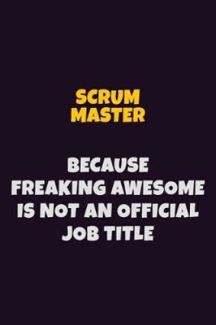 Cover of Scrum Master, Because Freaking Awesome Is Not An Official Job Title