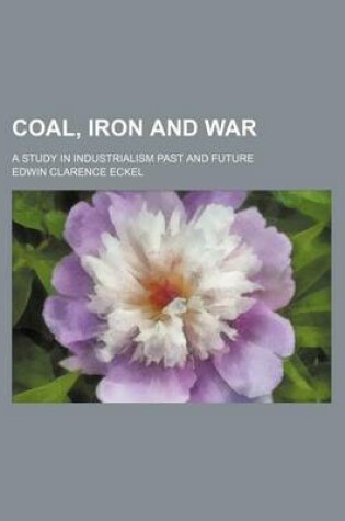 Cover of Coal, Iron and War; A Study in Industrialism Past and Future