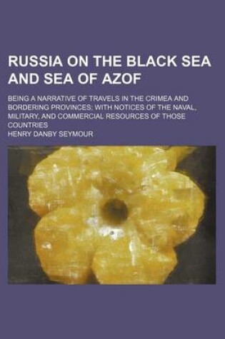 Cover of Russia on the Black Sea and Sea of Azof; Being a Narrative of Travels in the Crimea and Bordering Provinces with Notices of the Naval, Military, and Commercial Resources of Those Countries