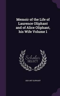 Book cover for Memoir of the Life of Laurence Oliphant and of Alice Oliphant, His Wife Volume 1