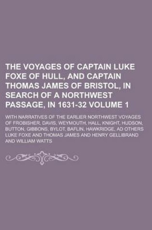 Cover of The Voyages of Captain Luke Foxe of Hull, and Captain Thomas James of Bristol, in Search of a Northwest Passage, in 1631-32; With Narratives of the EA