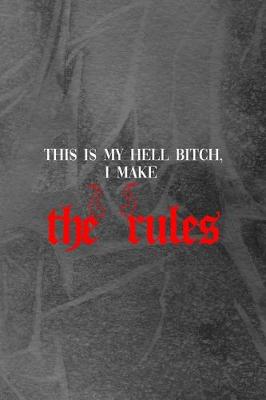 Book cover for This Is My Hell Bitch, I Make The Rules