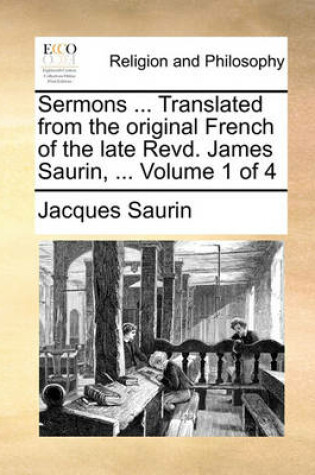 Cover of Sermons ... Translated from the Original French of the Late Revd. James Saurin, ... Volume 1 of 4