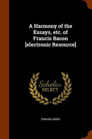 Cover of A Harmony of the Essays, Etc. of Francis Bacon [Electronic Resource]