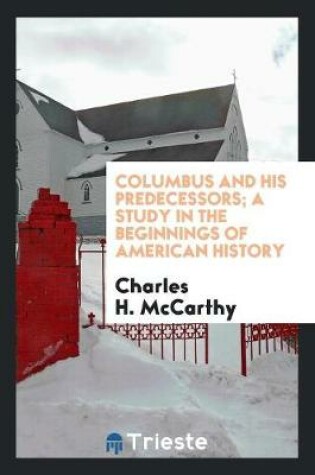 Cover of Columbus and His Predecessors; A Study in the Beginnings of American History