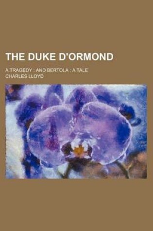 Cover of The Duke D'Ormond; A Tragedy and Bertola a Tale