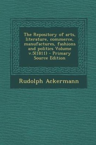 Cover of The Repository of Arts, Literature, Commerce, Manufactures, Fashions and Politics Volume V.5(1811)