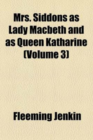 Cover of Mrs. Siddons as Lady Macbeth and as Queen Katharine (Volume 3)