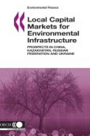 Cover of Local Capital Markets for Environmental Infrastructure, Prospects in China, Kazakhstan, Russia and Ukraine