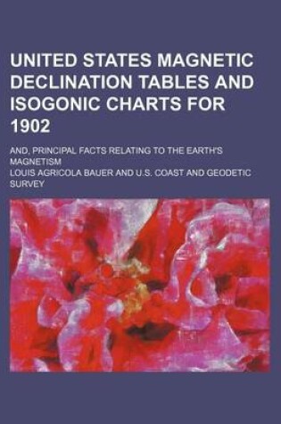 Cover of United States Magnetic Declination Tables and Isogonic Charts for 1902; And, Principal Facts Relating to the Earth's Magnetism