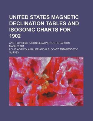 Book cover for United States Magnetic Declination Tables and Isogonic Charts for 1902; And, Principal Facts Relating to the Earth's Magnetism