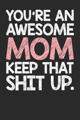 Book cover for You're An Awesome Mom Keep That Shit Up