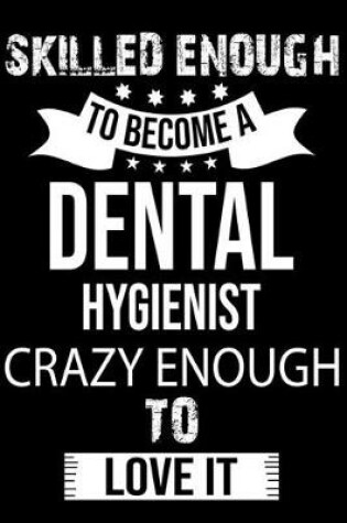 Cover of Skilled Enough To Become A Dental Hygienist Crazy Enough To Love It