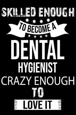 Book cover for Skilled Enough To Become A Dental Hygienist Crazy Enough To Love It