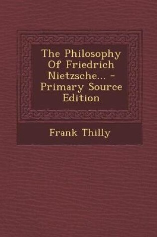 Cover of The Philosophy of Friedrich Nietzsche... - Primary Source Edition