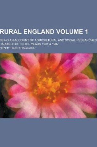 Cover of Rural England; Being an Account of Agricultural and Social Researches Carried Out in the Years 1901 & 1902 Volume 1