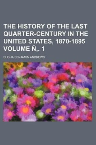 Cover of The History of the Last Quarter-Century in the United States, 1870-1895 Volume N . 1