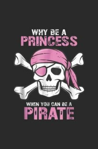 Cover of Why Be A Princess When You Can Be A Pirate