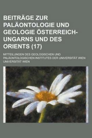 Cover of Beitrage Zur Palaontologie Und Geologie Osterreich-Ungarns Und Des Orients; Mitteilungen Des Geologischen Und Palaontologischen Institutes Der Univers