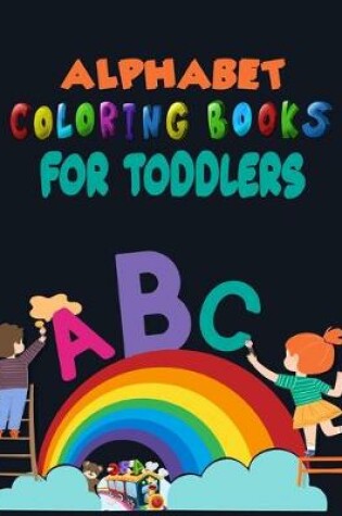 Cover of Alphabet Coloring Books For Toddlers