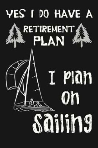 Cover of Yes I Do Have A Retirement Plan, I Plan On Sailing