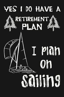 Book cover for Yes I Do Have A Retirement Plan, I Plan On Sailing